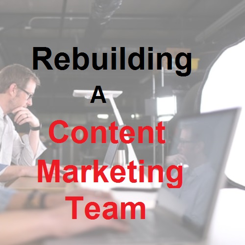 Examine the appropriate framework for forming or rebuilding a content marketing team