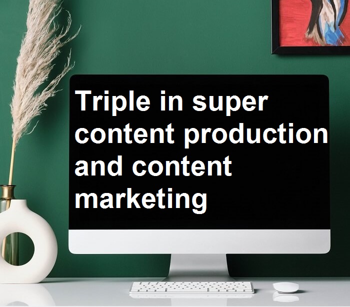 Triple in super content production and content marketing